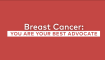 Breast Cancer-You Are Your Best Advocate