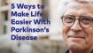 5 ways to make life easier with parkinsons disease