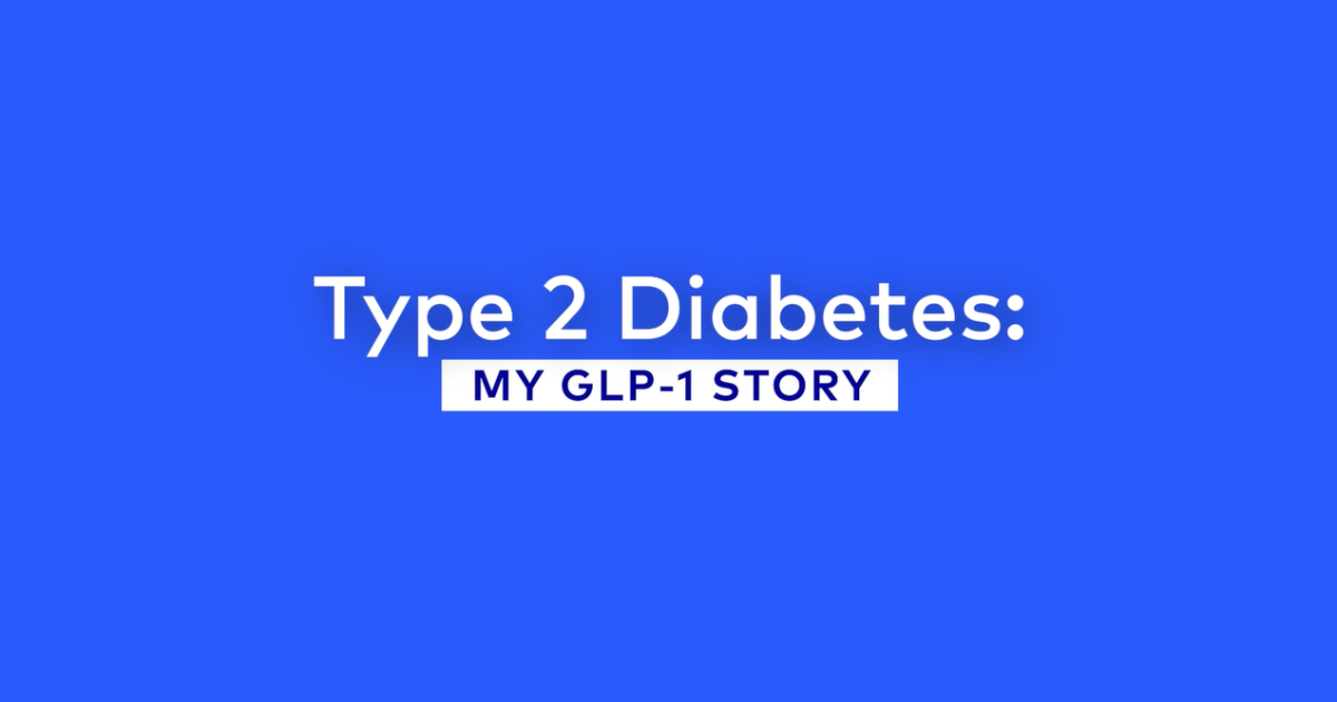 Type 2 Diabetes: My GLP-1 Story Type 2 Diabetes: My GLP-1 Story